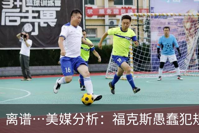离谱…美媒分析：福克斯愚蠢犯规+米奇逆天指挥“联手完成自杀”